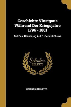 Seller image for Geschichte Vinstgaus Waehrend Der Kriegsjahre 1796 - 1801: Mit Bes. Beziehung Auf D. Gericht Glurns for sale by moluna