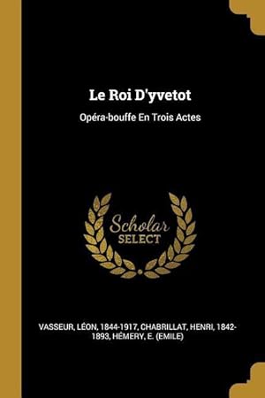 Imagen del vendedor de Le Roi D\ yvetot: Opra-bouffe En Trois Actes a la venta por moluna