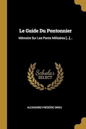Bild des Verkufers fr Le Guide Du Pontonnier: Mmoire Sur Les Ponts Militaires [.]. zum Verkauf von moluna