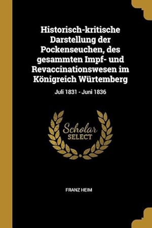 Bild des Verkufers fr Historisch-Kritische Darstellung Der Pockenseuchen, Des Gesammten Impf- Und Revaccinationswesen Im Koenigreich Wrtemberg: Juli 1831 - Juni 1836 zum Verkauf von moluna