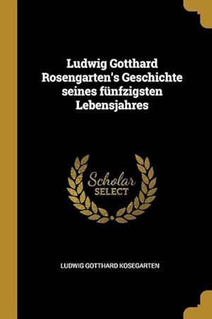 Bild des Verkufers fr Ludwig Gotthard Rosengarten\ s Geschichte Seines Fnfzigsten Lebensjahres zum Verkauf von moluna