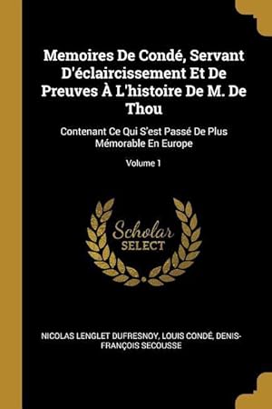 Imagen del vendedor de Memoires De Cond, Servant D\ claircissement Et De Preuves  L\ histoire De M. De Thou: Contenant Ce Qui S\ est Pass De Plus Mmorable En Europe Volum a la venta por moluna