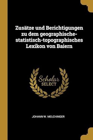 Bild des Verkufers fr Zusaetze Und Berichtigungen Zu Dem Geographische-Statistisch-Topographisches Lexikon Von Baiern zum Verkauf von moluna