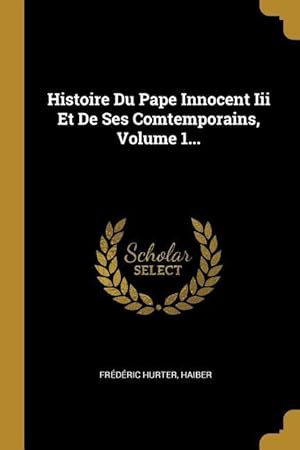Bild des Verkufers fr Histoire Du Pape Innocent Iii Et De Ses Comtemporains, Volume 1. zum Verkauf von moluna