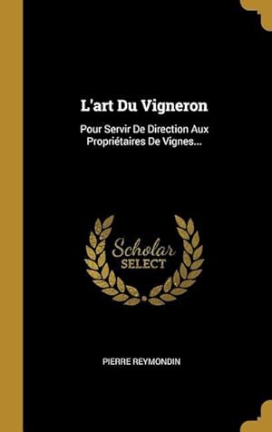 Bild des Verkufers fr L\ art Du Vigneron: Pour Servir De Direction Aux Propritaires De Vignes. zum Verkauf von moluna
