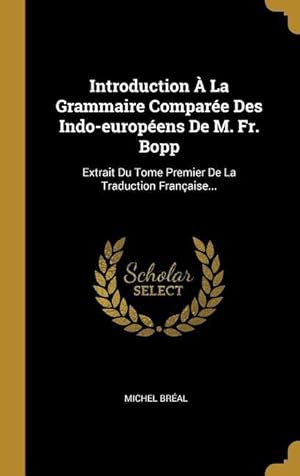 Seller image for Introduction  La Grammaire Compare Des Indo-europens De M. Fr. Bopp: Extrait Du Tome Premier De La Traduction Franaise. for sale by moluna