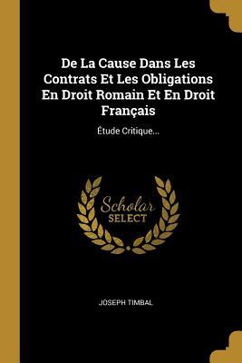 Image du vendeur pour De La Cause Dans Les Contrats Et Les Obligations En Droit Romain Et En Droit Franais: tude Critique. mis en vente par moluna