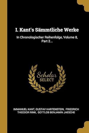 Image du vendeur pour I. Kant\ s Saemmtliche Werke: In Chronologischer Reihenfolge, Volume 8, Part 2. mis en vente par moluna