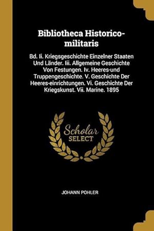 Seller image for Bibliotheca Historico-militaris: Bd. Ii. Kriegsgeschichte Einzelner Staaten Und Laender. Iii. Allgemeine Geschichte Von Festungen. Iv. Heeres-und Trupp for sale by moluna