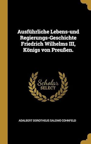 Bild des Verkufers fr Ausfhrliche Lebens-Und Regierungs-Geschichte Friedrich Wilhelms III, Koenigs Von Preussen. zum Verkauf von moluna