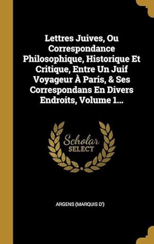 Bild des Verkufers fr Lettres Juives, Ou Correspondance Philosophique, Historique Et Critique, Entre Un Juif Voyageur  Paris, & Ses Correspondans En Divers Endroits, Volum zum Verkauf von moluna