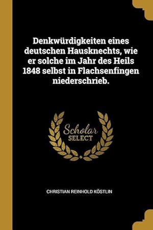 Seller image for Denkwrdigkeiten Eines Deutschen Hausknechts, Wie Er Solche Im Jahr Des Heils 1848 Selbst in Flachsenfingen Niederschrieb. for sale by moluna