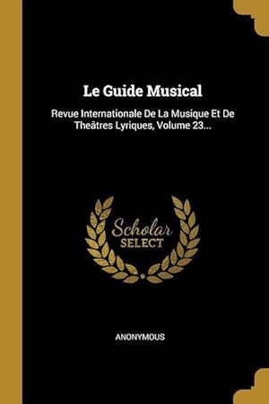 Imagen del vendedor de Le Guide Musical: Revue Internationale De La Musique Et De Thetres Lyriques, Volume 23. a la venta por moluna