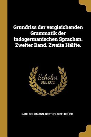 Bild des Verkufers fr Grundriss Der Vergleichenden Grammatik Der Indogermanischen Sprachen. Zweiter Band. Zweite Haelfte. zum Verkauf von moluna