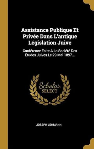 Bild des Verkufers fr Assistance Publique Et Prive Dans L\ antique Lgislation Juive: Confrence Faite A La Socit Des tudes Juives Le 29 Mai 1897. zum Verkauf von moluna