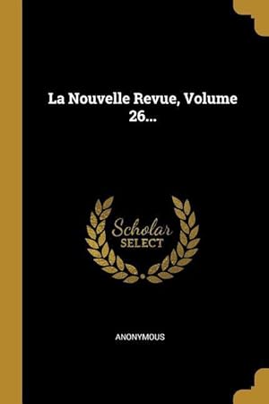 Imagen del vendedor de La Nouvelle Revue, Volume 26. a la venta por moluna