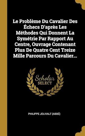 Bild des Verkufers fr Le Problme Du Cavalier Des checs D\ aprs Les Mthodes Qui Donnent La Symtrie Par Rapport Au Centre, Ouvrage Contenant Plus De Quatre Cent Treize Mi zum Verkauf von moluna