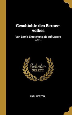 Bild des Verkufers fr Geschichte Des Berner-Volkes: Von Bern\ s Entstehung Bis Auf Unsere Zeit. zum Verkauf von moluna