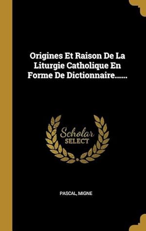 Bild des Verkufers fr Origines Et Raison De La Liturgie Catholique En Forme De Dictionnaire. zum Verkauf von moluna