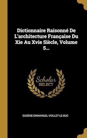 Bild des Verkufers fr Dictionnaire Raisonn De L\ architecture Franaise Du Xie Au Xvie Sicle, Volume 5. zum Verkauf von moluna