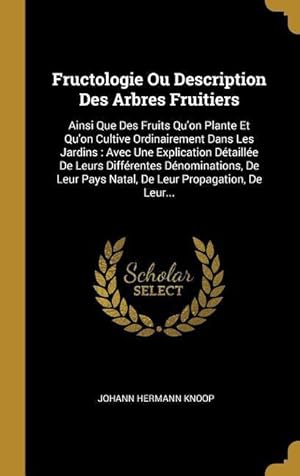 Bild des Verkufers fr Fructologie Ou Description Des Arbres Fruitiers: Ainsi Que Des Fruits Qu\ on Plante Et Qu\ on Cultive Ordinairement Dans Les Jardins: Avec Une Explicati zum Verkauf von moluna