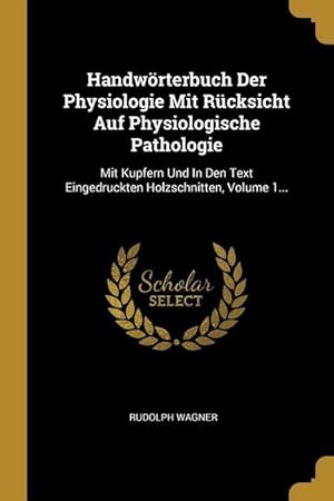 Bild des Verkufers fr Handwoerterbuch Der Physiologie Mit Rcksicht Auf Physiologische Pathologie: Mit Kupfern Und in Den Text Eingedruckten Holzschnitten, Volume 1. zum Verkauf von moluna