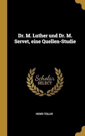 Bild des Verkufers fr Dr. M. Luther Und Dr. M. Servet, Eine Quellen-Studie zum Verkauf von moluna