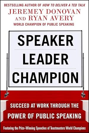 Speaker, Leader, Champion: Succeed at Work Through the Power of Public Speaking, featuring the pr...