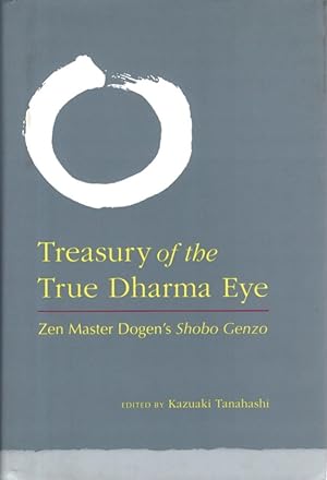 TREASURY OF THE TRUE DHARMA EYE: Zen Master Dogen's Shobo Genzo