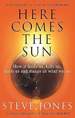 Seller image for Here Comes the Sun: How it feeds us, kills us, heals us and makes us what we are for sale by WeBuyBooks