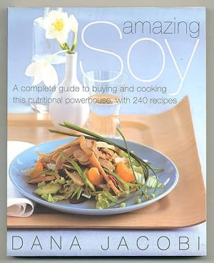 Seller image for Amazing Soy: A Complete Guide to Buying and Cooking this Nutritional Powerhouse, with 240 Recipes for sale by Between the Covers-Rare Books, Inc. ABAA