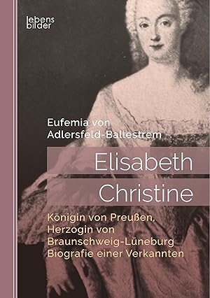 Bild des Verkufers fr Elisabeth Christine, Koenigin von Preussen, Herzogin von Braunschweig-Lneburg. Biografie einer Verkannten zum Verkauf von moluna