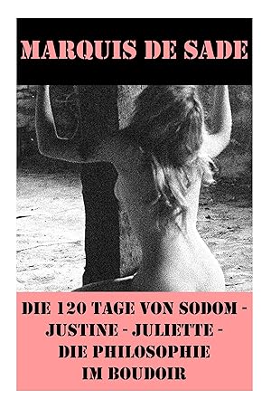 Bild des Verkufers fr Die 120 Tage von Sodom - Justine - Juliette - Die Philosophie im Boudoir (4 Meisterwerke der Erotik und BDSM) zum Verkauf von moluna