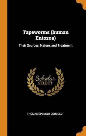 Bild des Verkufers fr Tapeworms (human Entozoa): Their Sources, Nature, and Treatment zum Verkauf von moluna