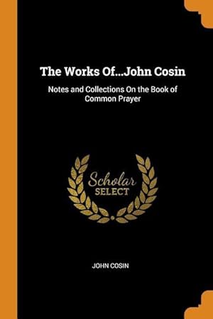 Bild des Verkufers fr The Works Of.John Cosin: Notes and Collections On the Book of Common Prayer zum Verkauf von moluna
