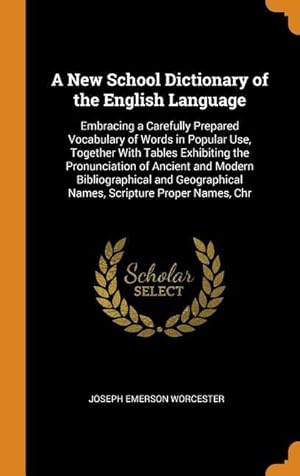 Bild des Verkufers fr A New School Dictionary of the English Language: Embracing a Carefully Prepared Vocabulary of Words in Popular Use, Together With Tables Exhibiting th zum Verkauf von moluna