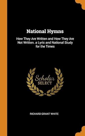 Seller image for National Hymns: How They Are Written and How They Are Not Written. a Lyric and National Study for the Times for sale by moluna