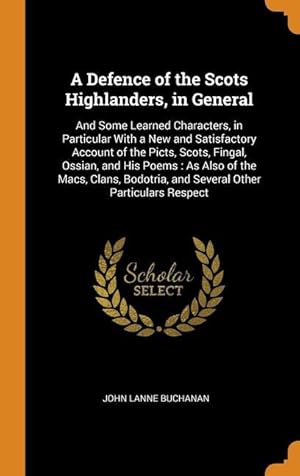 Bild des Verkufers fr A Defence of the Scots Highlanders, in General: And Some Learned Characters, in Particular With a New and Satisfactory Account of the Picts, Scots, Fi zum Verkauf von moluna