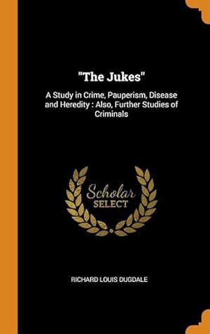 Immagine del venditore per The Jukes: A Study in Crime, Pauperism, Disease and Heredity: Also, Further Studies of Criminals venduto da moluna