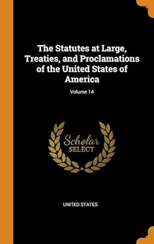 Bild des Verkufers fr The Statutes at Large, Treaties, and Proclamations of the United States of America Volume 14 zum Verkauf von moluna