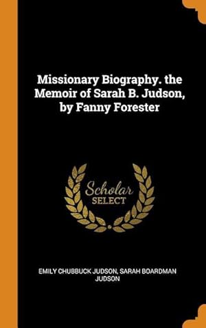 Immagine del venditore per Missionary Biography. the Memoir of Sarah B. Judson, by Fanny Forester venduto da moluna