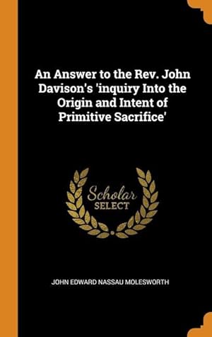 Image du vendeur pour An Answer to the Rev. John Davison\ s \ inquiry Into the Origin and Intent of Primitive Sacrifice\ mis en vente par moluna