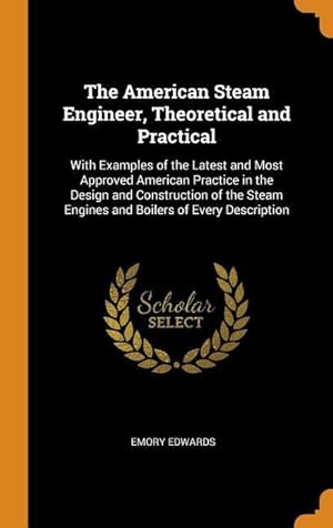 Bild des Verkufers fr The American Steam Engineer, Theoretical and Practical: With Examples of the Latest and Most Approved American Practice in the Design and Construction zum Verkauf von moluna