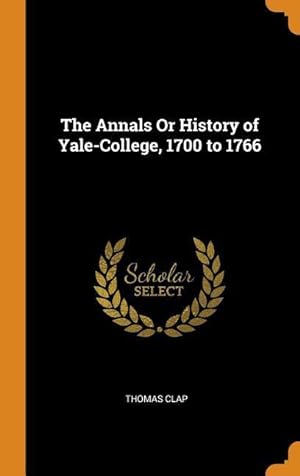 Bild des Verkufers fr The Annals Or History of Yale-College, 1700 to 1766 zum Verkauf von moluna
