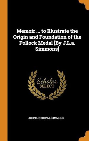 Bild des Verkufers fr Memoir . to Illustrate the Origin and Foundation of the Pollock Medal [By J.L.a. Simmons] zum Verkauf von moluna