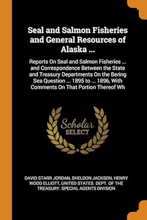 Imagen del vendedor de Seal and Salmon Fisheries and General Resources of Alaska .: Reports On Seal and Salmon Fisheries . and Correspondence Between the State and Treas a la venta por moluna