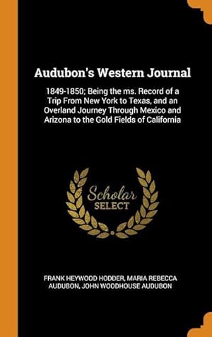 Seller image for Audubon\ s Western Journal: 1849-1850 Being the ms. Record of a Trip From New York to Texas, and an Overland Journey Through Mexico and Arizona t for sale by moluna