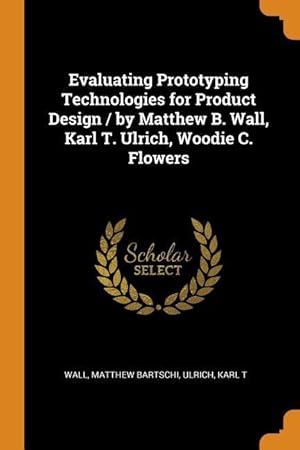 Imagen del vendedor de Evaluating Prototyping Technologies for Product Design / by Matthew B. Wall, Karl T. Ulrich, Woodie C. Flowers a la venta por moluna