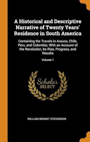 Bild des Verkufers fr A Historical and Descriptive Narrative of Twenty Years\ Residence in South America: Containing the Travels in Arauco, Chile, Peru, and Colombia With zum Verkauf von moluna