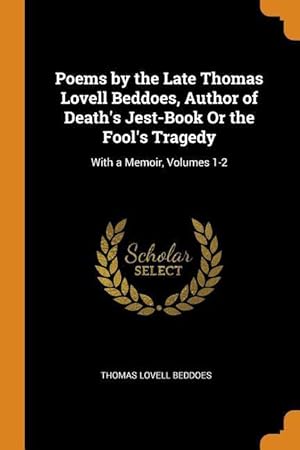 Bild des Verkufers fr Poems by the Late Thomas Lovell Beddoes, Author of Death\ s Jest-Book or the Fool\ s Tragedy: With a Memoir, Volumes 1-2 zum Verkauf von moluna